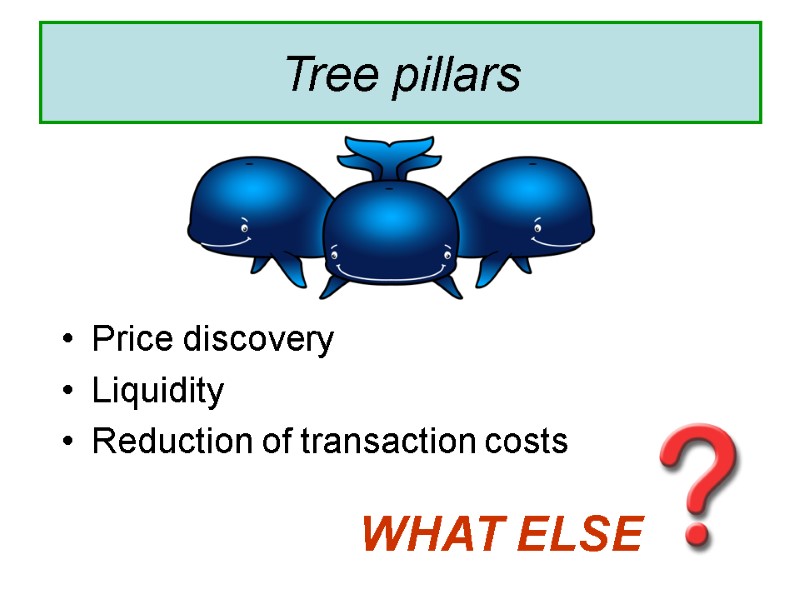 Price discovery Liquidity Reduction of transaction costs   Tree pillars   